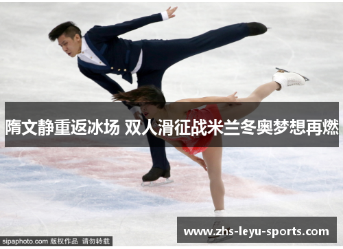 隋文静重返冰场 双人滑征战米兰冬奥梦想再燃 隋文静重返冰场 双人滑征战米兰冬奥梦想再燃