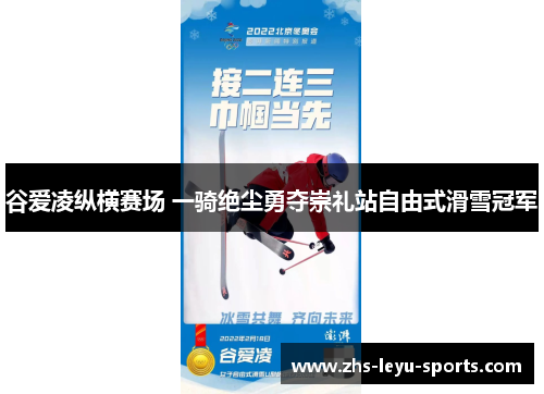 谷爱凌纵横赛场 一骑绝尘勇夺崇礼站自由式滑雪冠军 谷爱凌纵横赛场 一骑绝尘勇夺崇礼站自由式滑雪冠军