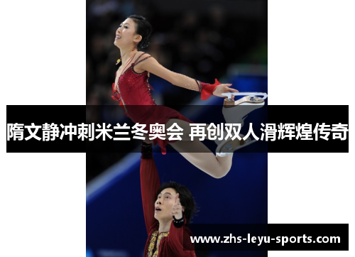 隋文静冲刺米兰冬奥会 再创双人滑辉煌传奇 隋文静冲刺米兰冬奥会 再创双人滑辉煌传奇