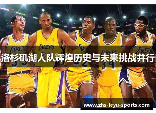 洛杉矶湖人队辉煌历史与未来挑战并行 洛杉矶湖人队辉煌历史与未来挑战并行