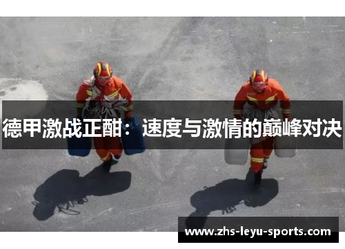 德甲激战正酣:速度与激情的巅峰对决 德甲激战正酣:速度与激情的巅峰对决
