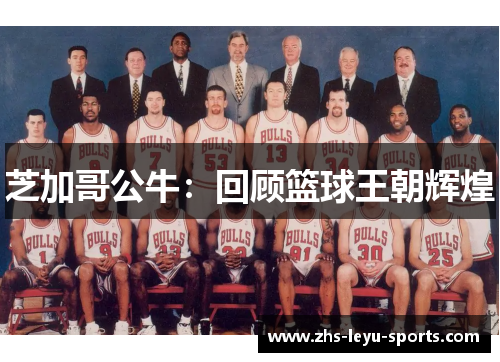 芝加哥公牛:回顾篮球王朝辉煌 芝加哥公牛:回顾篮球王朝辉煌