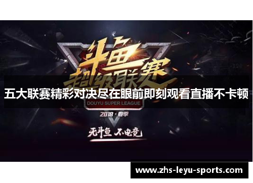 五大联赛精彩对决尽在眼前即刻观看直播不卡顿 五大联赛精彩对决尽在眼前即刻观看直播不卡顿