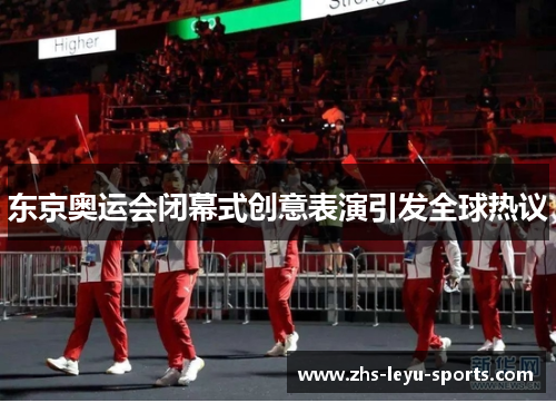 东京奥运会闭幕式创意表演引发全球热议 东京奥运会闭幕式创意表演引发全球热议